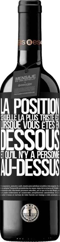 39,95 € | Vin rouge Édition RED MBE Réserve La position sexuelle la plus triste est lorsque vous êtes en dessous et qu'il n'y a personne au-dessus Étiquette Noire. Étiquette personnalisable Réserve 12 Mois Récolte 2015 Tempranillo