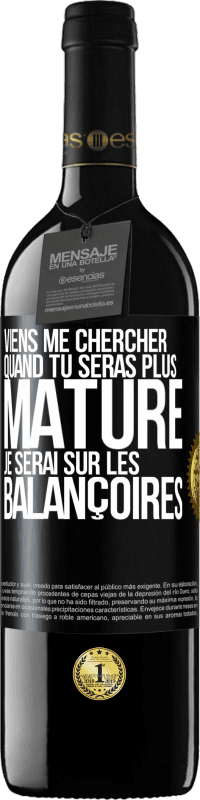39,95 € | Vin rouge Édition RED MBE Réserve Viens me chercher quand tu seras plus mature. Je serai sur les balançoires Étiquette Noire. Étiquette personnalisable Réserve 12 Mois Récolte 2016 Tempranillo