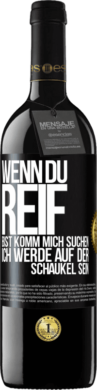 39,95 € | Rotwein RED Ausgabe MBE Reserve Wenn du reif bist, komm mich suchen. Ich werde auf der Schaukel sein Schwarzes Etikett. Anpassbares Etikett Reserve 12 Monate Ernte 2015 Tempranillo