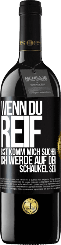 39,95 € Kostenloser Versand | Rotwein RED Ausgabe MBE Reserve Wenn du reif bist, komm mich suchen. Ich werde auf der Schaukel sein Schwarzes Etikett. Anpassbares Etikett Reserve 12 Monate Ernte 2016 Tempranillo