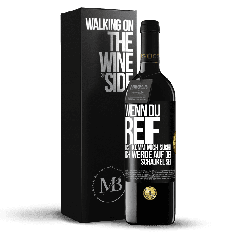 39,95 € Kostenloser Versand | Rotwein RED Ausgabe MBE Reserve Wenn du reif bist, komm mich suchen. Ich werde auf der Schaukel sein Schwarzes Etikett. Anpassbares Etikett Reserve 12 Monate Ernte 2016 Tempranillo