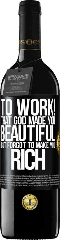 39,95 € | Red Wine RED Edition MBE Reserve to work! That God made you beautiful, but forgot to make you rich Black Label. Customizable label Reserve 12 Months Harvest 2016 Tempranillo