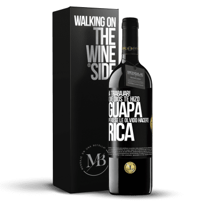 «¡A trabajar! Que Dios te hizo guapa, pero se le olvidó hacerte rica» Edición RED MBE Reserva