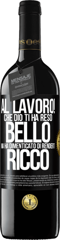 39,95 € | Vino rosso Edizione RED MBE Riserva al lavoro! Che Dio ti ha reso bello, ma ha dimenticato di renderti ricco Etichetta Nera. Etichetta personalizzabile Riserva 12 Mesi Raccogliere 2015 Tempranillo