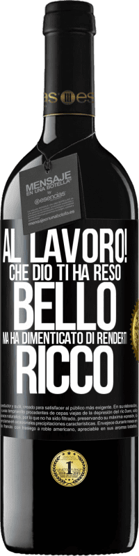 39,95 € Spedizione Gratuita | Vino rosso Edizione RED MBE Riserva al lavoro! Che Dio ti ha reso bello, ma ha dimenticato di renderti ricco Etichetta Nera. Etichetta personalizzabile Riserva 12 Mesi Raccogliere 2016 Tempranillo
