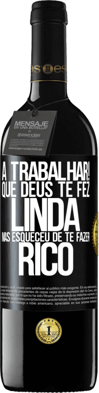 39,95 € | Vinho tinto Edição RED MBE Reserva a trabalhar! Que Deus te fez linda, mas esqueceu de te fazer rico Etiqueta Preta. Etiqueta personalizável Reserva 12 Meses Colheita 2015 Tempranillo