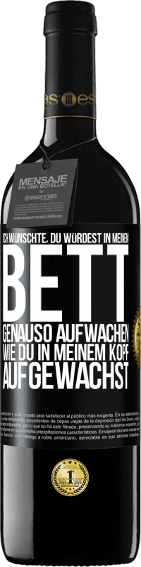 39,95 € | Rotwein RED Ausgabe MBE Reserve Ich wünschte, du würdest in meinem Bett genauso aufwachen, wie du in meinem Kopf aufgewachst Schwarzes Etikett. Anpassbares Etikett Reserve 12 Monate Ernte 2015 Tempranillo