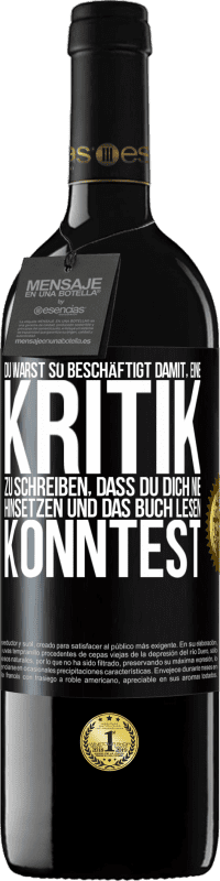 39,95 € Kostenloser Versand | Rotwein RED Ausgabe MBE Reserve Du warst so beschäftigt damit, eine Kritik zu schreiben, dass du dich nie hinsetzen und das Buch lesen konntest Schwarzes Etikett. Anpassbares Etikett Reserve 12 Monate Ernte 2015 Tempranillo