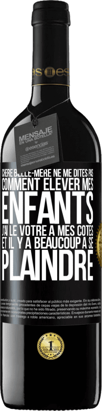 39,95 € | Vin rouge Édition RED MBE Réserve Chère belle-mère ne me dites pas comment élever mes enfants. J'ai le vôtre à mes côtés et il y a beaucoup à se plaindre Étiquette Noire. Étiquette personnalisable Réserve 12 Mois Récolte 2015 Tempranillo