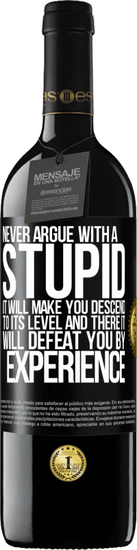 39,95 € | Red Wine RED Edition MBE Reserve Never argue with a stupid. It will make you descend to its level and there it will defeat you by experience Black Label. Customizable label Reserve 12 Months Harvest 2015 Tempranillo