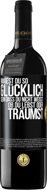 39,95 € Kostenloser Versand | Rotwein RED Ausgabe MBE Reserve Mögest du so glücklich sein, dass du nicht weißt, ob du lebst oder träumst Schwarzes Etikett. Anpassbares Etikett Reserve 12 Monate Ernte 2016 Tempranillo
