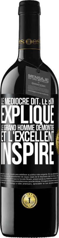 39,95 € | Vin rouge Édition RED MBE Réserve Le médiocre dit, le bon explique, le grand homme démontre et l'excellent inspire Étiquette Noire. Étiquette personnalisable Réserve 12 Mois Récolte 2015 Tempranillo