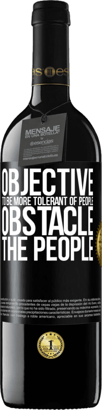 39,95 € Free Shipping | Red Wine RED Edition MBE Reserve Objective: to be more tolerant of people. Obstacle: the people Black Label. Customizable label Reserve 12 Months Harvest 2014 Tempranillo