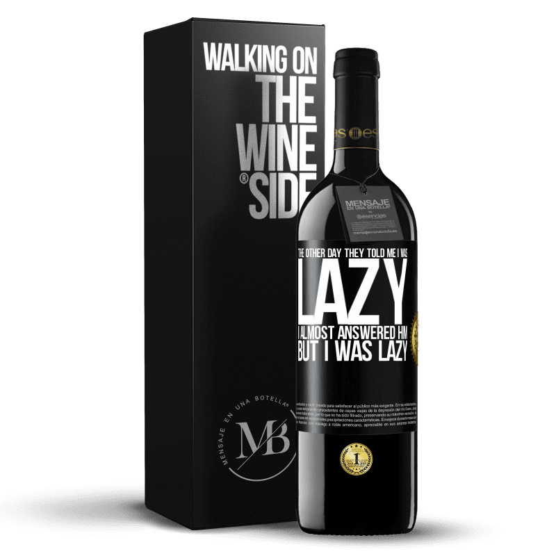 39,95 € Free Shipping | Red Wine RED Edition MBE Reserve The other day they told me I was lazy, I almost answered him, but I was lazy Black Label. Customizable label Reserve 12 Months Harvest 2014 Tempranillo