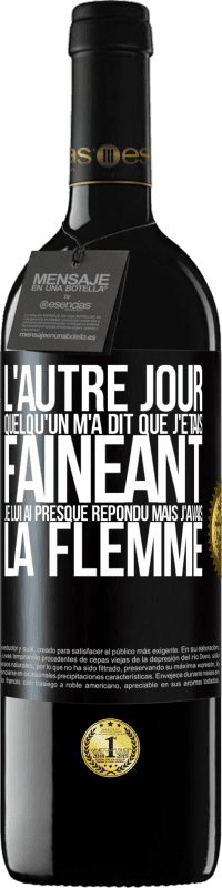 39,95 € Envoi gratuit | Vin rouge Édition RED MBE Réserve L'autre jour quelqu'un m'a dit que j'étais fainéant, je lui ai presque répondu mais j'avais la flemme Étiquette Noire. Étiquette personnalisable Réserve 12 Mois Récolte 2015 Tempranillo