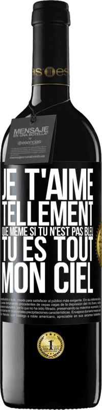 39,95 € Envoi gratuit | Vin rouge Édition RED MBE Réserve Je t'aime tellement, que même si tu n'est pas bleu tu es tout mon ciel Étiquette Noire. Étiquette personnalisable Réserve 12 Mois Récolte 2016 Tempranillo