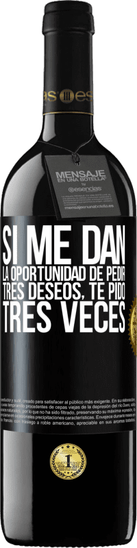 39,95 € | Vino Tinto Edición RED MBE Reserva Si me dan la oportunidad de pedir tres deseos, te pido tres veces Etiqueta Negra. Etiqueta personalizable Reserva 12 Meses Cosecha 2016 Tempranillo