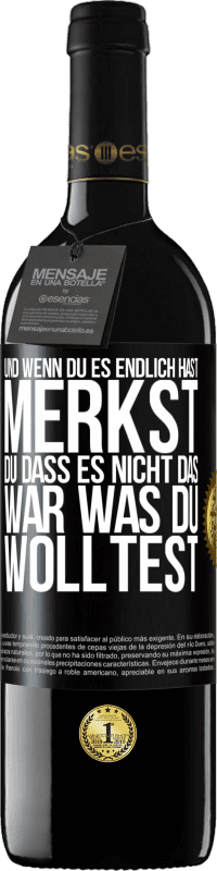 39,95 € | Rotwein RED Ausgabe MBE Reserve Und wenn du es endlich hast, merkst du, dass es nicht das, war was du wolltest Schwarzes Etikett. Anpassbares Etikett Reserve 12 Monate Ernte 2015 Tempranillo