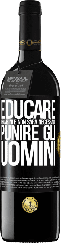 39,95 € | Vino rosso Edizione RED MBE Riserva Educare i bambini e non sarà necessario punire gli uomini Etichetta Nera. Etichetta personalizzabile Riserva 12 Mesi Raccogliere 2015 Tempranillo