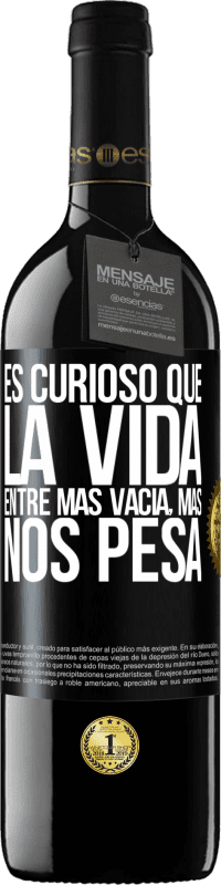39,95 € | Vino Tinto Edición RED MBE Reserva Es curioso que la vida entre más vacía, más nos pesa Etiqueta Negra. Etiqueta personalizable Reserva 12 Meses Cosecha 2016 Tempranillo