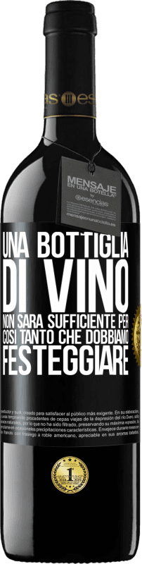 «Una bottiglia di vino non sarà sufficiente per così tanto che dobbiamo festeggiare» Edizione RED MBE Riserva