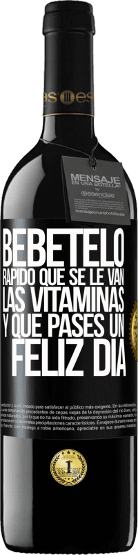 «Bébetelo rápido que se le van las vitaminas! y que pases un feliz día» Edición RED MBE Reserva