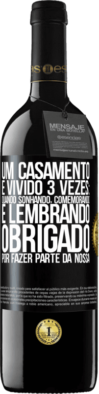 39,95 € | Vinho tinto Edição RED MBE Reserva Um casamento é vivido 3 vezes: quando sonhando, comemorando e lembrando. Obrigado por fazer parte da nossa Etiqueta Preta. Etiqueta personalizável Reserva 12 Meses Colheita 2016 Tempranillo