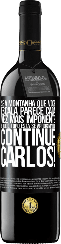 39,95 € | Vinho tinto Edição RED MBE Reserva Se a montanha que você escala parece cada vez mais imponente, é que o topo está se aproximando. Continue Carlos! Etiqueta Preta. Etiqueta personalizável Reserva 12 Meses Colheita 2016 Tempranillo