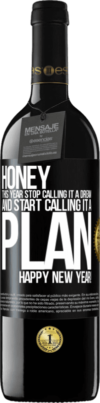 39,95 € | Red Wine RED Edition MBE Reserve Honey, this year stop calling it a dream and start calling it a plan. Happy New Year! Black Label. Customizable label Reserve 12 Months Harvest 2014 Tempranillo