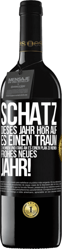 39,95 € | Rotwein RED Ausgabe MBE Reserve Schatz, dieses Jahr hör auf, es einen Traum zu nennen und fang an, es einen Plan zu nennen: Frohes neues Jahr! Schwarzes Etikett. Anpassbares Etikett Reserve 12 Monate Ernte 2016 Tempranillo