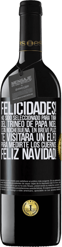 39,95 € | Vino Tinto Edición RED MBE Reserva Felicidades! Has sido seleccionado para tirar del trineo de Papá Noel esta nochebuena. En breve plazo te visitará un elfo Etiqueta Negra. Etiqueta personalizable Reserva 12 Meses Cosecha 2014 Tempranillo