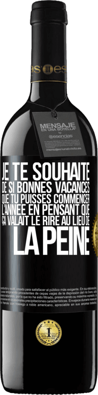 39,95 € | Vin rouge Édition RED MBE Réserve Je te souhaite de si bonnes vacances que tu puisses commencer l'année en pensant que ça valait le rire au lieu de la peine Étiquette Noire. Étiquette personnalisable Réserve 12 Mois Récolte 2016 Tempranillo