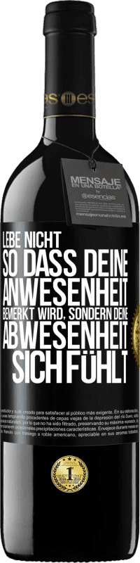 39,95 € | Rotwein RED Ausgabe MBE Reserve Lebe nicht, so dass deine Anwesenheit bemerkt wird, sondern deine Abwesenheit sich fühlt Schwarzes Etikett. Anpassbares Etikett Reserve 12 Monate Ernte 2015 Tempranillo