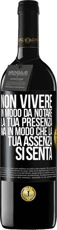 Spedizione Gratuita | Vino rosso Edizione RED MBE Riserva Non vivere in modo da notare la tua presenza, ma in modo che la tua assenza si senta Etichetta Nera. Etichetta personalizzabile Riserva 12 Mesi Raccogliere 2014 Tempranillo