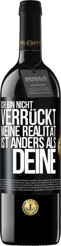 39,95 € | Rotwein RED Ausgabe MBE Reserve Ich bin nicht verrückt, meine Realität ist anders als deine Schwarzes Etikett. Anpassbares Etikett Reserve 12 Monate Ernte 2015 Tempranillo