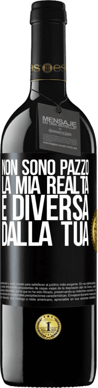 39,95 € | Vino rosso Edizione RED MBE Riserva Non sono pazzo, la mia realtà è diversa dalla tua Etichetta Nera. Etichetta personalizzabile Riserva 12 Mesi Raccogliere 2015 Tempranillo