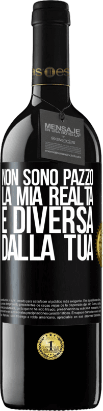 39,95 € | Vino rosso Edizione RED MBE Riserva Non sono pazzo, la mia realtà è diversa dalla tua Etichetta Nera. Etichetta personalizzabile Riserva 12 Mesi Raccogliere 2016 Tempranillo