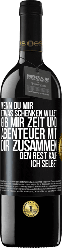 39,95 € | Rotwein RED Ausgabe MBE Reserve Wenn du mir etwas schenken willst, gib mir Zeit und Abenteuer mit dir zusammen. Den Rest kauf ich selbst. Schwarzes Etikett. Anpassbares Etikett Reserve 12 Monate Ernte 2015 Tempranillo