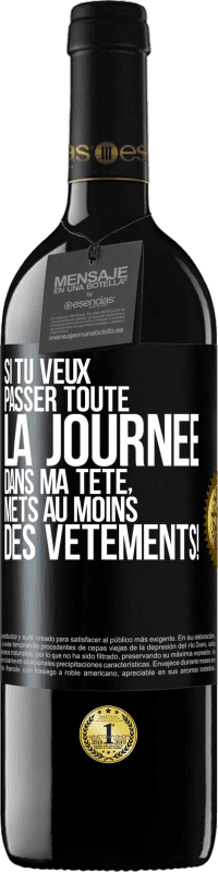 39,95 € | Vin rouge Édition RED MBE Réserve Si tu veux passer toute la journée dans ma tête, mets au moins des vêtements! Étiquette Noire. Étiquette personnalisable Réserve 12 Mois Récolte 2015 Tempranillo