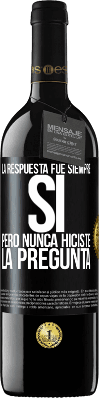 39,95 € | Vino Tinto Edición RED MBE Reserva La respuesta fue siempre SÍ. Pero nunca hiciste la pregunta Etiqueta Negra. Etiqueta personalizable Reserva 12 Meses Cosecha 2015 Tempranillo