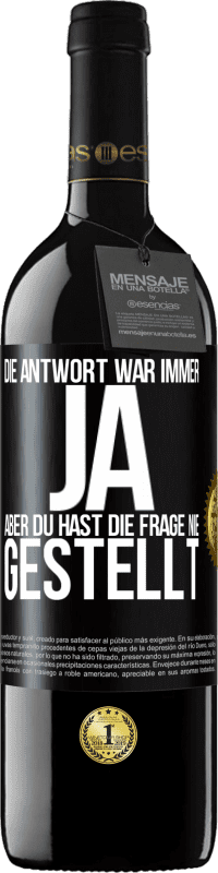 39,95 € | Rotwein RED Ausgabe MBE Reserve Die Antwort war immer JA. Aber du hast die Frage nie gestellt Schwarzes Etikett. Anpassbares Etikett Reserve 12 Monate Ernte 2016 Tempranillo