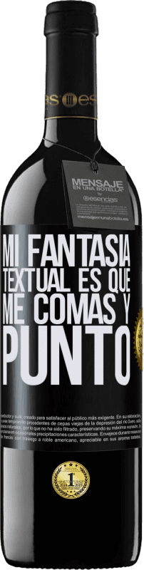39,95 € | Vino Tinto Edición RED MBE Reserva Mi fantasía textual es que me comas y punto Etiqueta Negra. Etiqueta personalizable Reserva 12 Meses Cosecha 2016 Tempranillo