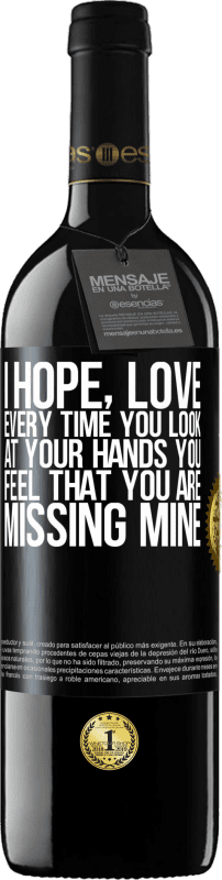 39,95 € | Red Wine RED Edition MBE Reserve I hope, love, every time you look at your hands you feel that you are missing mine Black Label. Customizable label Reserve 12 Months Harvest 2015 Tempranillo