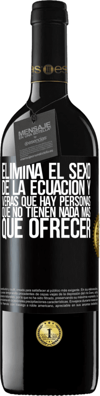 39,95 € | Vino Tinto Edición RED MBE Reserva Elimina el sexo de la ecuación y verás que hay personas que no tienen nada más que ofrecer Etiqueta Negra. Etiqueta personalizable Reserva 12 Meses Cosecha 2015 Tempranillo