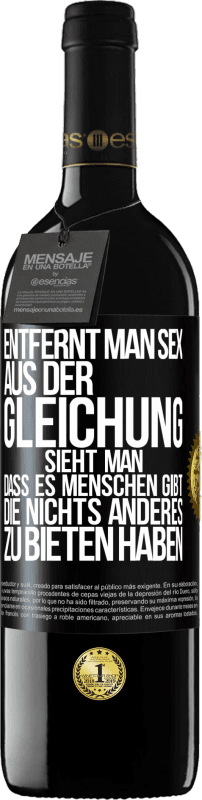 39,95 € Kostenloser Versand | Rotwein RED Ausgabe MBE Reserve Entfernt man Sex aus der Gleichung, sieht man, dass es Menschen gibt, die nichts anderes zu bieten haben Schwarzes Etikett. Anpassbares Etikett Reserve 12 Monate Ernte 2016 Tempranillo