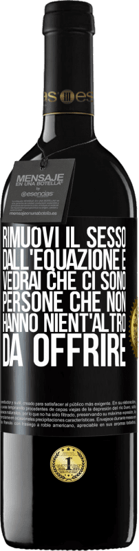 39,95 € | Vino rosso Edizione RED MBE Riserva Rimuovi il sesso dall'equazione e vedrai che ci sono persone che non hanno nient'altro da offrire Etichetta Nera. Etichetta personalizzabile Riserva 12 Mesi Raccogliere 2014 Tempranillo