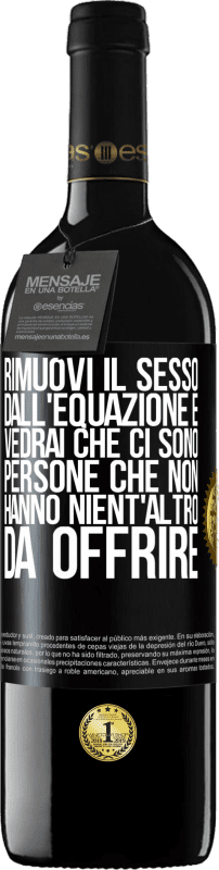 39,95 € Spedizione Gratuita | Vino rosso Edizione RED MBE Riserva Rimuovi il sesso dall'equazione e vedrai che ci sono persone che non hanno nient'altro da offrire Etichetta Nera. Etichetta personalizzabile Riserva 12 Mesi Raccogliere 2016 Tempranillo