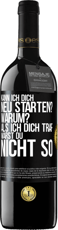 39,95 € | Rotwein RED Ausgabe MBE Reserve Kann ich dich neu starten? Warum? Als ich dich traf, warst du nicht so Schwarzes Etikett. Anpassbares Etikett Reserve 12 Monate Ernte 2015 Tempranillo