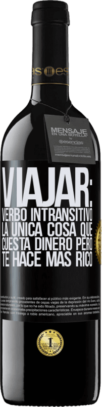 39,95 € | Vino Tinto Edición RED MBE Reserva Viajar: verbo intransitivo. La única cosa que cuesta dinero pero te hace más rico Etiqueta Negra. Etiqueta personalizable Reserva 12 Meses Cosecha 2016 Tempranillo