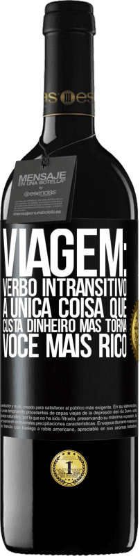 39,95 € | Vinho tinto Edição RED MBE Reserva Viagem: verbo intransitivo. A única coisa que custa dinheiro, mas torna você mais rico Etiqueta Preta. Etiqueta personalizável Reserva 12 Meses Colheita 2016 Tempranillo